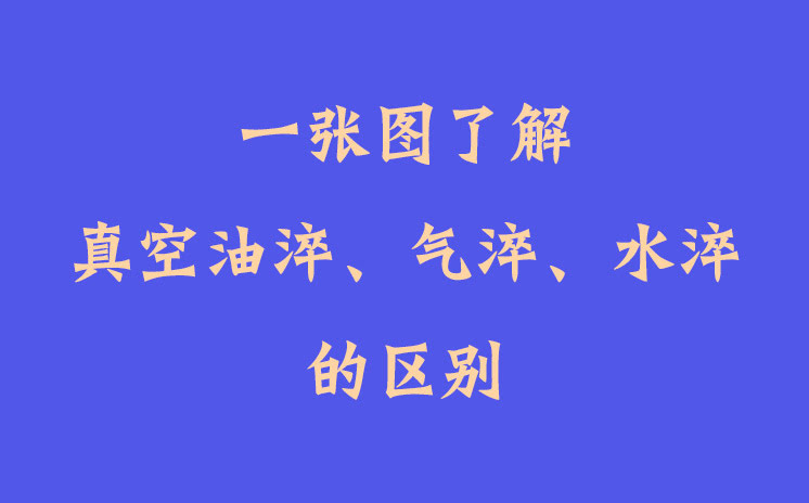 一張圖了解真空油淬、氣淬、水淬的區(qū)別
